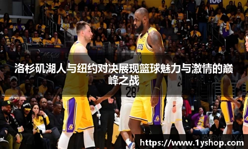 洛杉矶湖人与纽约对决展现篮球魅力与激情的巅峰之战