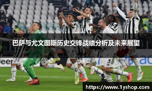 巴萨与尤文图斯历史交锋战绩分析及未来展望